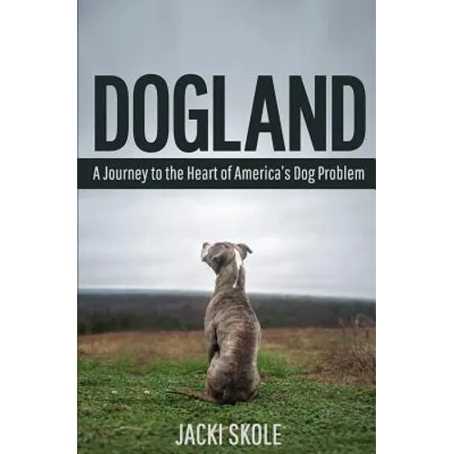 Dogland: A Journey to the Heart of America's Dog Problem