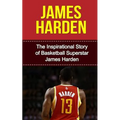 James Harden: The Inspirational Story of Basketball Superstar James Harden
