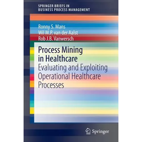 Process Mining in Healthcare: Evaluating and Exploiting Operational Healthcare Processes