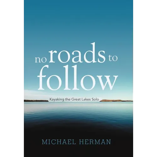 No Roads to Follow: Kayaking the Great Lakes Solo