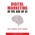 Digital Marketing in the Age of AI: Get Found, Get Heard