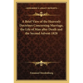A Brief View of the Heavenly Doctrines Concerning Marriage, the Life of Man after Death and the Second Advent 1828