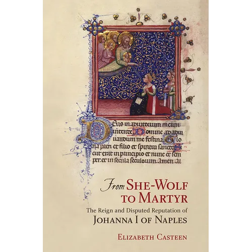 From She-Wolf to Martyr: The Reign and Disputed Reputation of Johanna I of Naples