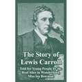 The Story of Lewis Carroll: Told for Young People by the Real Alice in Wonderland, Miss ISA Bowman