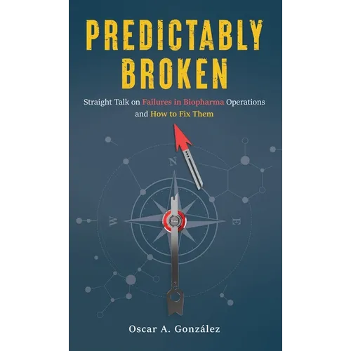 Predictably Broken: Straight Talk on Failures in Biopharma Operations and How to Fix Them