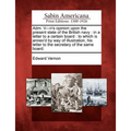 Adm. V---N's Opinion Upon the Present State of the British Navy: In a Letter to a Certain Board: To Which Is Annex'd by Way of Illustration, His Lette