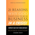 21 Reasons why God wants you to be in business in a crisis: Inspired by Isaac's rise to riches and wealth