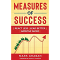 Measures of Success: React Less, Lead Better, Improve More