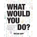 What Would You Do?: 81 Philosophical Dilemmas for Discussion and Expansion