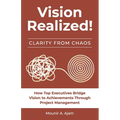 Vision Realized!: How Top Executives Bridge Vision to Achievements Through Project Management!