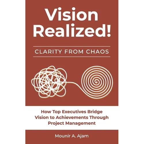 Vision Realized!: How Top Executives Bridge Vision to Achievements Through Project Management!