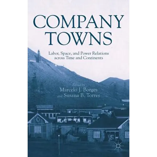 Company Towns: Labor, Space, and Power Relations Across Time and Continents