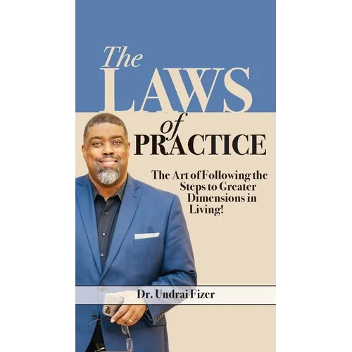 The Laws of Practice; The Art of Following the Steps to Greater Dimensions in Living