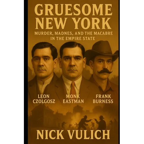 Gruesome New York: Murder, Madness, and the Macabre in the Empire State