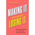 Making It Without Losing It: How to Stay Motivated in a World Where We Are Never Done