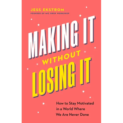 Making It Without Losing It: How to Stay Motivated in a World Where We Are Never Done