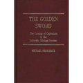 The Golden Sword: The Coming of Capitalism to the Colorado Mining Frontier