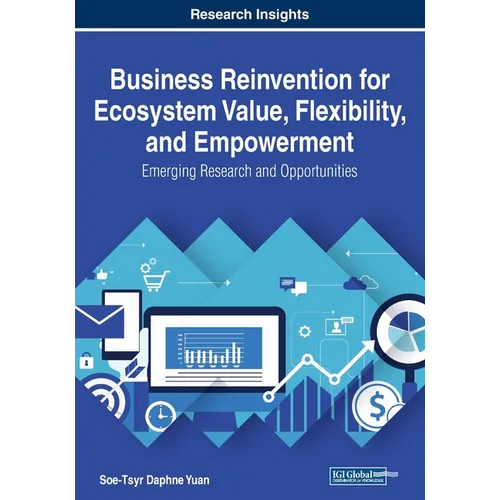 Business Reinvention for Ecosystem Value, Flexibility, and Empowerment: Emerging Research and Opportunities
