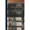 Scenes, Memories, and Travels of Eighty-Two Years