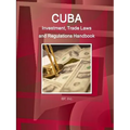 Cuba Investment, Trade Laws and Regulations Handbook Volume 1 Strategic Information and Basic Laws