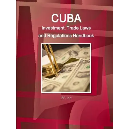 Cuba Investment, Trade Laws and Regulations Handbook Volume 1 Strategic Information and Basic Laws