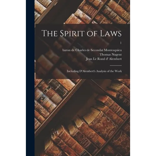 The Spirit of Laws: Including D'Alembert's Analysis of the Work; 1