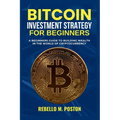 Bitcoin Investment Strategy for Beginners: A Beginners Guide to Building Wealth in the World of Cryptocurrency