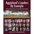 Aggieland's Leaders By Example: Business Stories of Success by Texas A&M Former Students