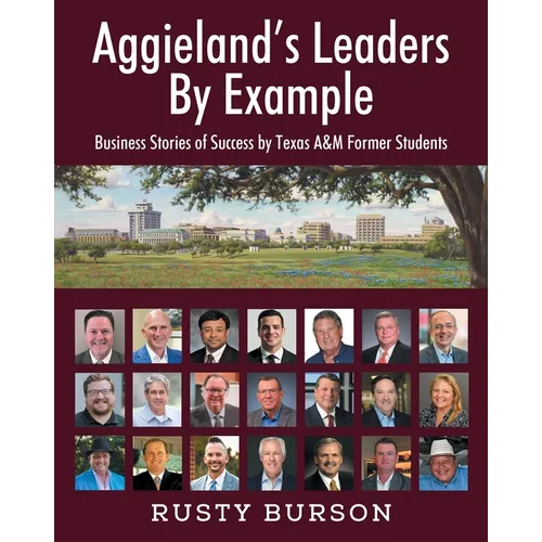Aggieland's Leaders By Example: Business Stories of Success by Texas A&M Former Students