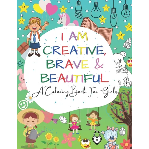 I Am Creative, Brave & Beautiful: An Inspirational A Coloring Book For Girls Ages 4-8 5-12