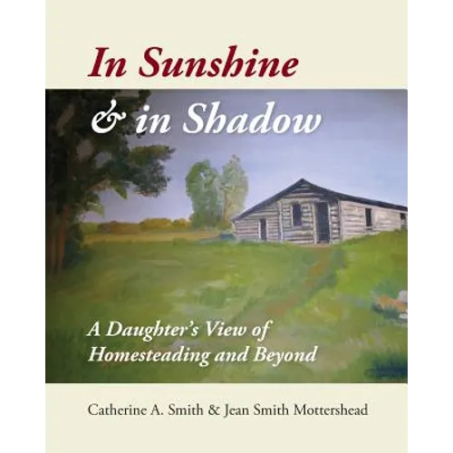 In Sunshine and in Shadow: A Daughter's View of Homesteading and Beyond