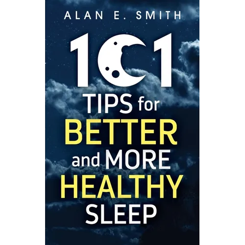 101 Tips for Better And More Healthy Sleep: Practical Advice for More Restful Nights