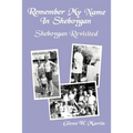 Remember My Name In Sheboygan - Sheboygan Revisited: More Stories About Growing Up In Sheboygan
