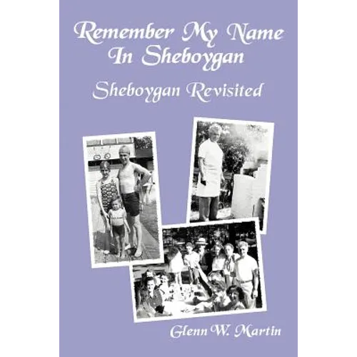 Remember My Name In Sheboygan - Sheboygan Revisited: More Stories About Growing Up In Sheboygan