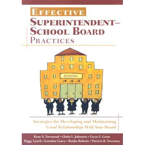 Effective Superintendent-School Board Practices: Strategies for Developing and Maintaining Good Relationships With Your Board