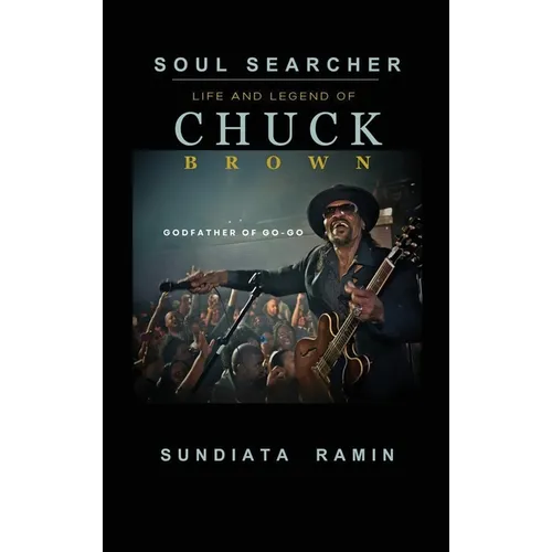 Soul Searcher: Life and Legend of Chuck Brown, Godfather of Go-Go