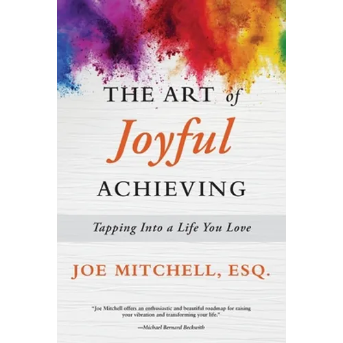 The Art of Joyful Achieving: Tapping into a Life you Love