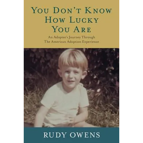 You Don't Know How Lucky You Are: An Adoptee's Journey Through The American Adoption Experience