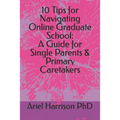 10 Tips for Navigating Online Graduate School: A Guide for Single Parents & Primary Caretakers