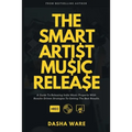The Smart Artist Music Release: A Guide To Releasing Indie Music Properly With Results-Driven Strategies To Getting The Best Results.