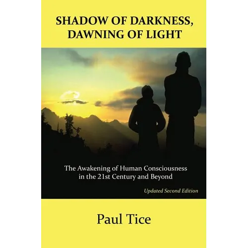 Shadow of Darkness, Dawning of Light: The Awakening of Human Consciousness in the 21st Century and Beyond