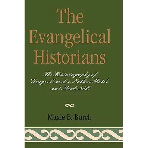 The Evangelical Historians: The Historiography of George Marsden, Nathan Hatch, and Mark Noll