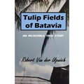 Tulip Fields of Batavia: An Incredible True Story