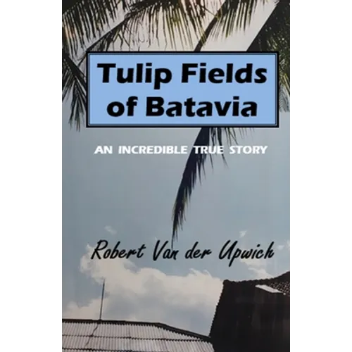 Tulip Fields of Batavia: An Incredible True Story