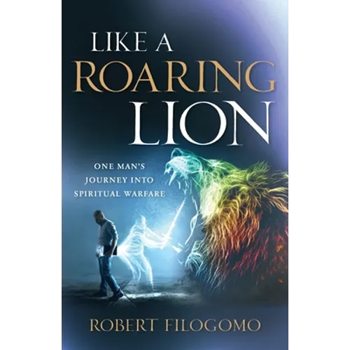 Like a Roaring Lion: One Man's Journey Into Spiritual Warfare