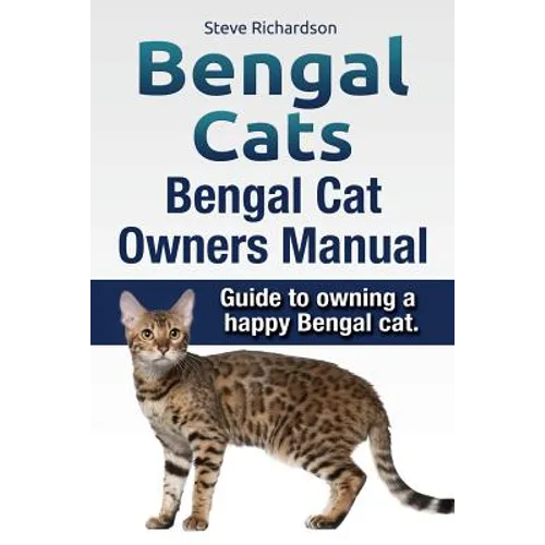 Bengal Cats. Bengal Cat Owners Manual. Guide to owning a happy Bengal cat.