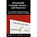 Remarkable Customer Service ... and Disservice: Case Studies and Discussions to Increase Your Customers' Delight