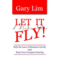 Let It Fly! Defy the Laws of Business Gravity and Keep Your Company Soaring