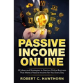 Passive Income Online: 20 Ideas and Strategies to Start an Online Business That Make a Passive Income for You Every Day