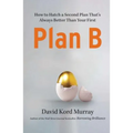 Plan B: How to Hatch a Second Plan That's Always Better Than Your First